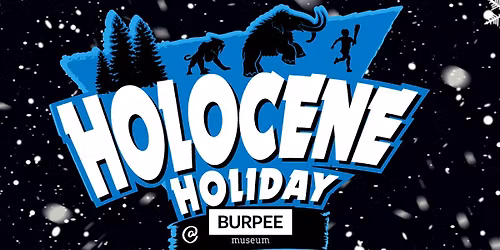 Burpee Museum - 2025 Holocene Holiday, Ice Age FUN!  1227