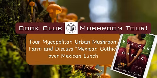 Discuss \ud83d\udcd5Book "Mexican Gothic" and Tour \ud83c\udf44Mycopolitan Mushroom Farm!