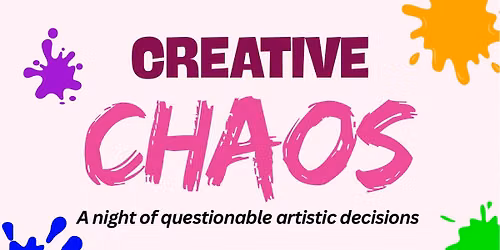  Creative Chaos- A night of questionable artistic decisions- Friday 18th Sept