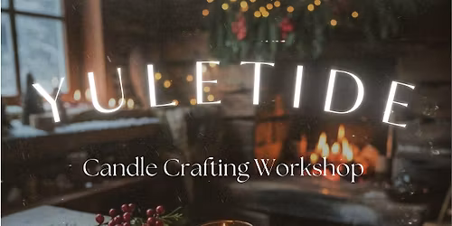 Yuletide - Candle Crafting Workshop