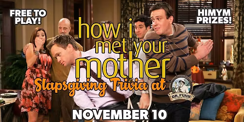 How I Met Your Mother Slapsgiving Trivia Night at Dr. Funk! FREE TO PLAY!