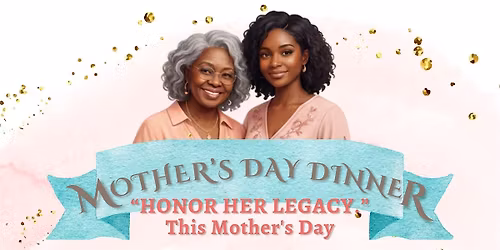 HONOR HER LEGACY. |  The Mother\u2019s Day Dinner
