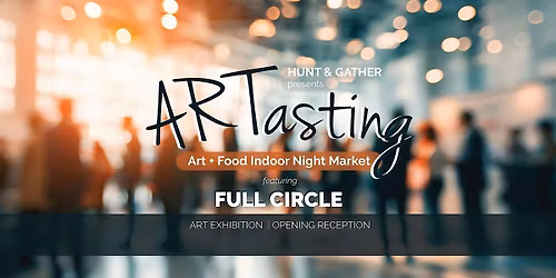 ARTasting \u2015 Art + Food Night Market featuring FULL CIRCLE Art Exhibition