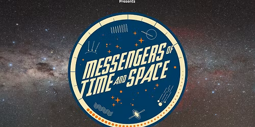 Public Show - Messengers of Time and Space (6:00 pm)