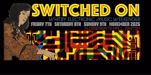 SWITCHED ON - Whitby Electronic Music Weekender 7\/8\/9 November 2025