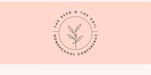 The Seed & The Soil Homeschool Conference