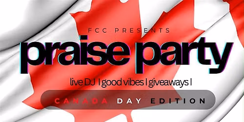 FCC Presents - PRAISE PARTY *CANADA DAY EDITION*