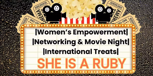 SHE IS A RUBY Empowerment Night: Networking \u2022 Movie \u2022 International Treats