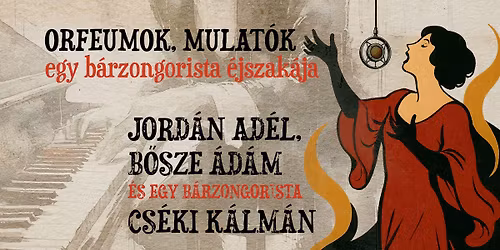 Orfeumok \u00e9s mulat\u00f3k - az \u00e9jszaka zen\u00e9je \/ JORD\u00c1N AD\u00c9L, B\u0150SZE \u00c1D\u00c1M \u00e9s CS\u00c9KI K\u00c1LM\u00c1N estje