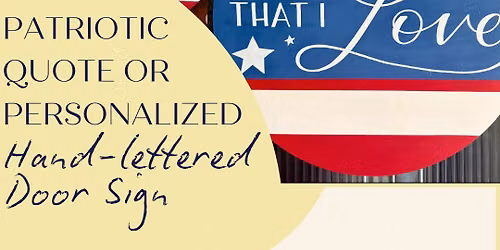 Hand-Lettered Patriotic Quote or Personalized Door Sign Saturday, June 13th 2:00pm-4:00pm