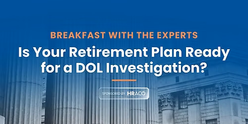 Brea(k)fast with the Experts - DOL Retirement Plan Investigations