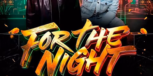 FOR THE NIGHT - Cinco De Mayo Wknd 5.02