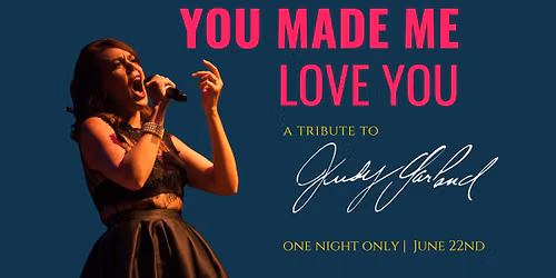 You Made Me Love You - a tribute to Judy Garland