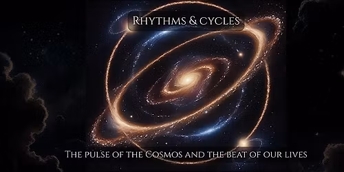 Rhythms & Cycles: The Pulse of the Cosmos and the Beat of Our Lives