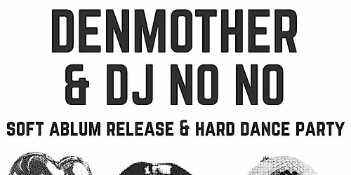 DenMother & DJ NoNo: Soft Album Launch and Hard Dance Party