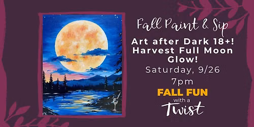 Art after Dark 18+! Harvest Full Moon Glow!