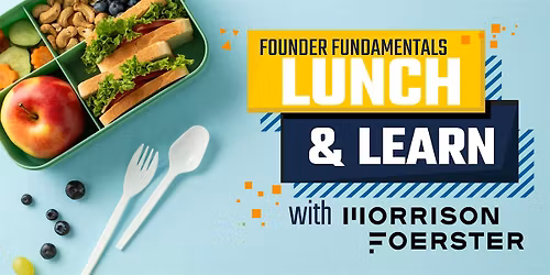 Founder Fundamentals: Lunch & Learn w\/ Morrison Foerster- Schmidt\/Potter