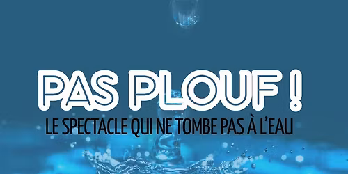 PAS PLOUF ! \u2022 Spectacle improvis\u00e9