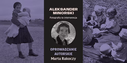OPROWADZANIE | z Mart\u0105 Rakoczy po wystawie ,,Aleksander Minorski. Fotografia to interwencja"