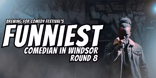 Round 8: Funniest comedian in Windsor Competition - a part of The Brewing For Comedy Festival III