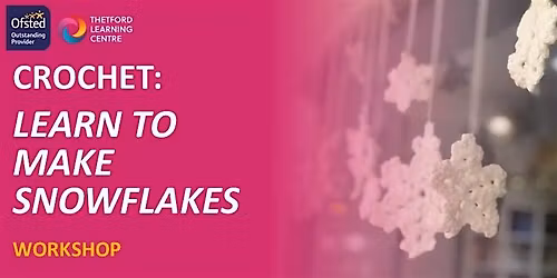 Crochet - Learn to Make Snowflakes Workshop (Thetford)