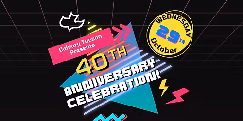 Calvary Tucson's 40th Anniversary Celebration!