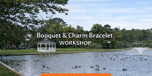 Craft & Connect Series: Bouquet & Charm Bracelet Workshop