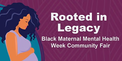 Rooted in Legacy Black Maternal Mental Health Week Community Fair