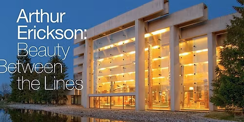 Salon Series: Arthur Erickson, Beauty Between the Lines