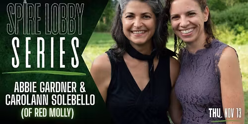 SPIRE LOBBY SERIES: ABBIE GARDNER & CAROLANN SOLEBELLO (of Red Molly) SPIRE LOBBY SERIES: ABBIE GAR