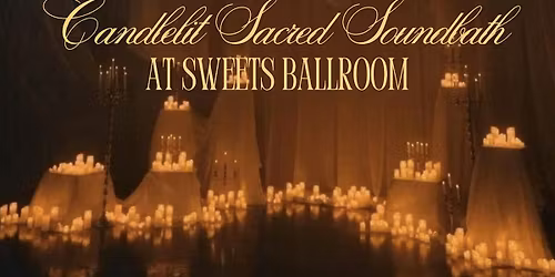 Candlelit Sacred Soundbath at Sweet's Ballroom