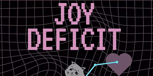 JOY DEFICIT: A Monthly Live Performance Event