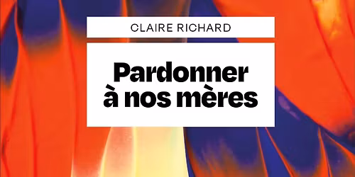 Pardonner \u00e0 nos m\u00e8res \/\/ Rencontre avec Claire Richard