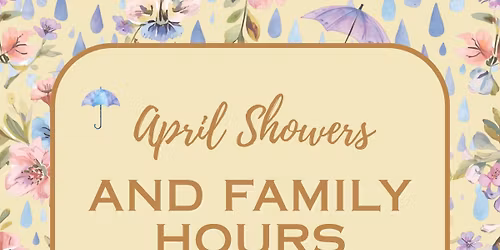 April Showers and Family Hours