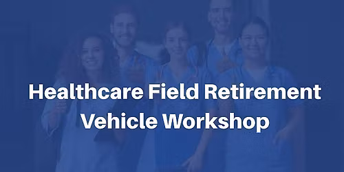 Healthcare Field - Retirement Vehicle Workshop