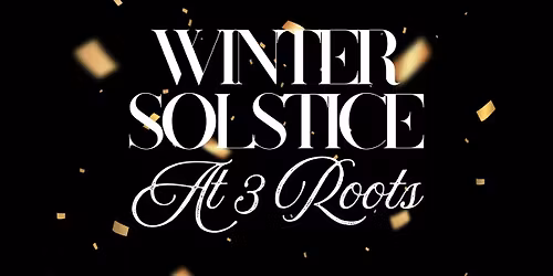 Winter Solstice at 3 Roots