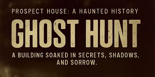 PROSPECT HOUSE GHOST HUNT