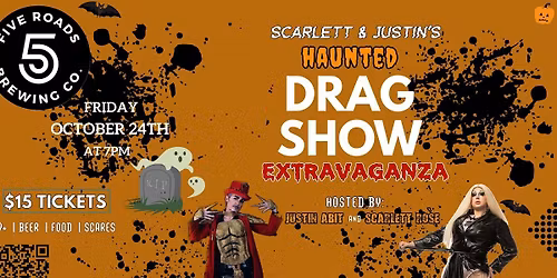 SCARLETT & JUSTIN'S HAUNTED DRAG SHOW EXTRAVAGANZA AT FIVE ROADS BREWING