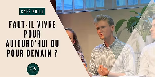 Caf\u00e9 Philo : Faut-il vivre pour aujourd'hui ou pour demain ?