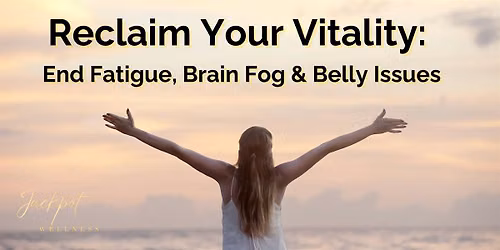 Reclaim Your Vitality: End Fatigue, Brain Fog & Belly Issues