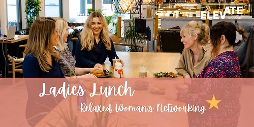 Woman's Networking - 'Ladies Lunch\u2019 Connect & Grow Create valuable business