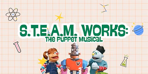S.T.E.A.M. works: The Puppet Musical by Noteworthy Puppets