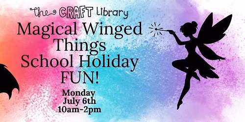 Magical Winged Things School Holiday Fun!