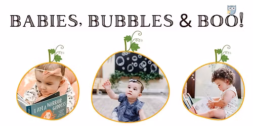 Babies, Bubbles, & Boo!