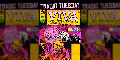 TRAGIC TUESDAY: VIVA WHATEVER