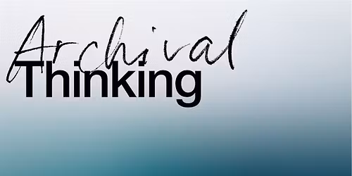 Archival Thinking: Artist Archive Symposium