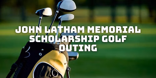 The John Latham Memorial 26th Annual Scholarship Golf Outing