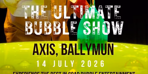 THE ULTIMATE BUBBLE SHOW