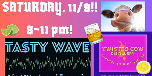 TASTY WAVE, SAT., 11\/8 AT TWISTED COW DISTILLERY! 8-11 PM!!