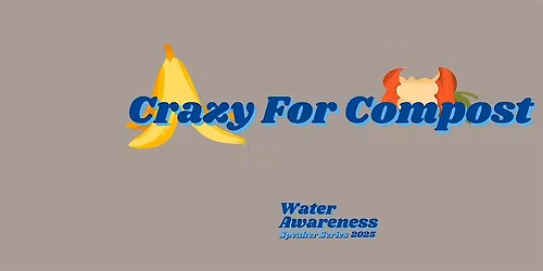 Water Awareness Speaker Series 2025: Crazy for Compost